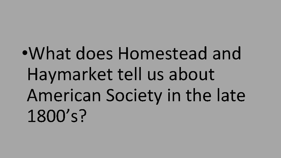  • What does Homestead and Haymarket tell us about American Society in the