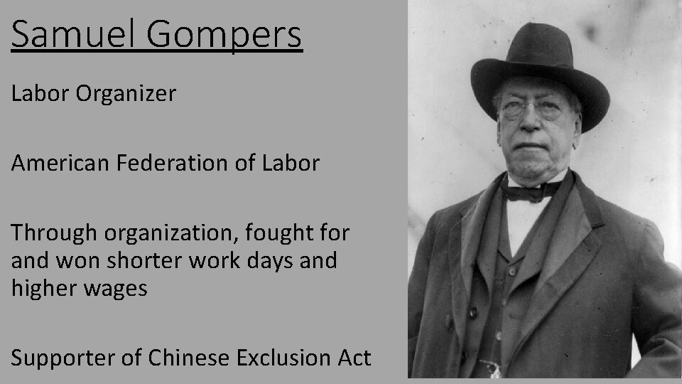 Samuel Gompers Labor Organizer American Federation of Labor Through organization, fought for and won