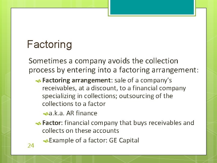 Factoring Sometimes a company avoids the collection process by entering into a factoring arrangement: