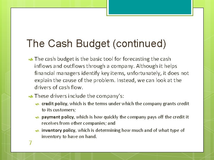 The Cash Budget (continued) The cash budget is the basic tool forecasting the cash