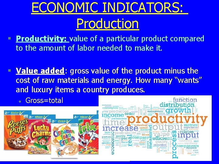 ECONOMIC INDICATORS: Production § Productivity: value of a particular product compared to the amount ECONOMIC INDICATORS: Production § Productivity: value of a particular product compared to the amount