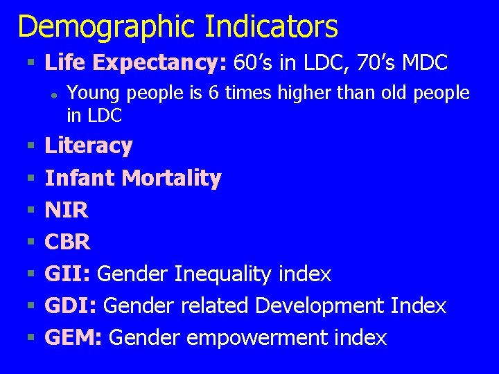 Demographic Indicators § Life Expectancy: 60’s in LDC, 70’s MDC l § § § Demographic Indicators § Life Expectancy: 60’s in LDC, 70’s MDC l § § §