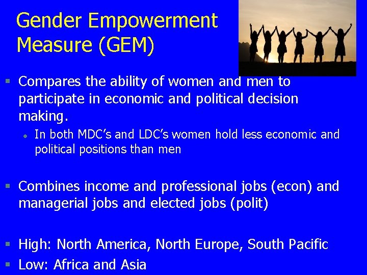 Gender Empowerment Measure (GEM) § Compares the ability of women and men to participate Gender Empowerment Measure (GEM) § Compares the ability of women and men to participate