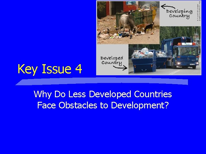 Key Issue 4 Why Do Less Developed Countries Face Obstacles to Development? Key Issue 4 Why Do Less Developed Countries Face Obstacles to Development?