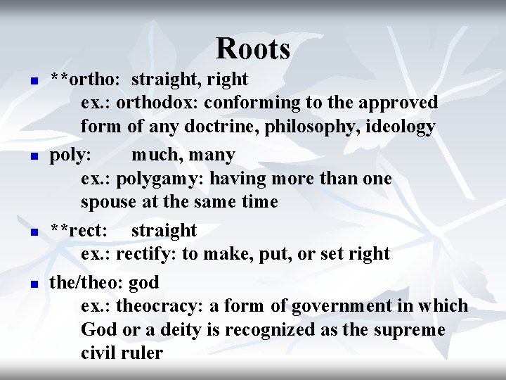 Roots n n **ortho: straight, right ex. : orthodox: conforming to the approved form
