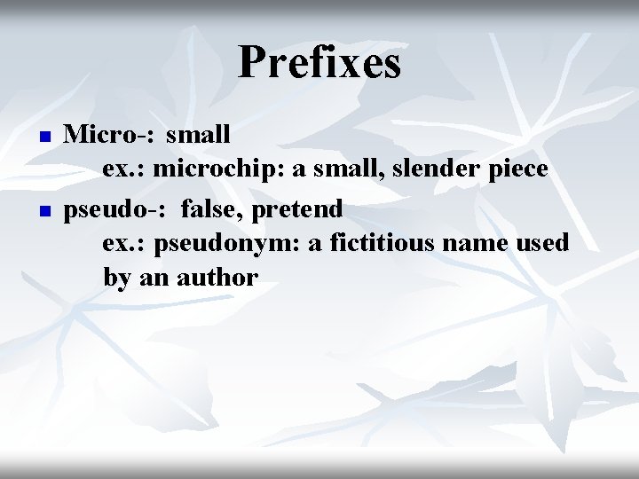 Prefixes n n Micro-: small ex. : microchip: a small, slender piece pseudo-: false,
