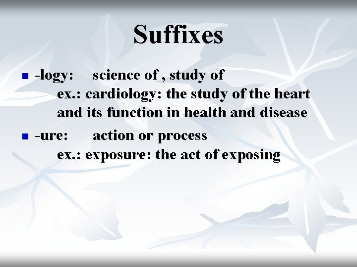 Suffixes n n -logy: science of , study of ex. : cardiology: the study