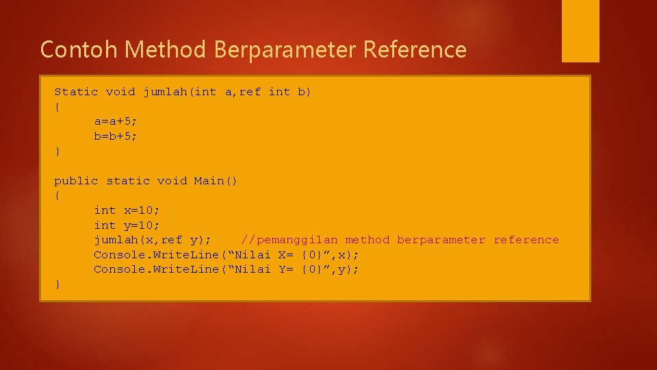 Contoh Method Berparameter Reference Static void jumlah(int a, ref int b) { a=a+5; b=b+5;