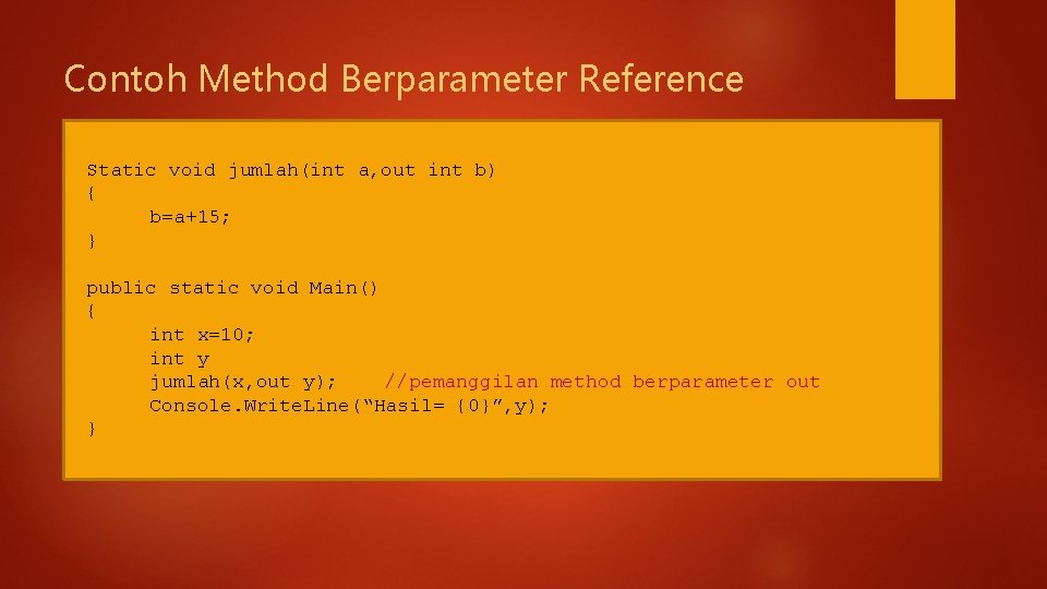 Contoh Method Berparameter Reference Static void jumlah(int a, out int b) { b=a+15; }