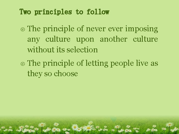 Two principles to follow { The principle of never imposing any culture upon another Two principles to follow { The principle of never imposing any culture upon another