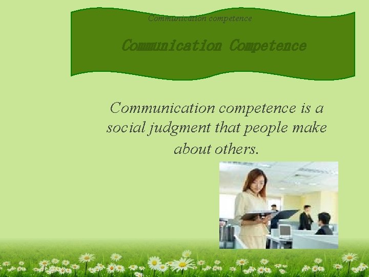 Communication competence Communication Competence Communication competence is a social judgment that people make about