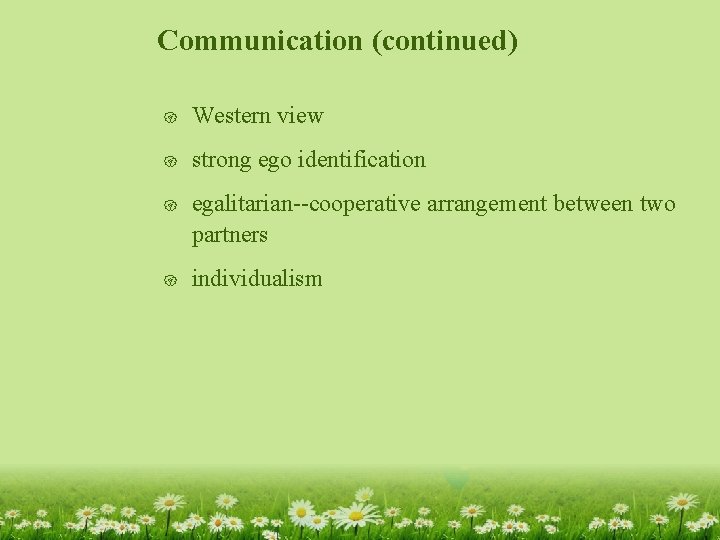 Communication (continued) { Western view { strong ego identification { egalitarian--cooperative arrangement between two