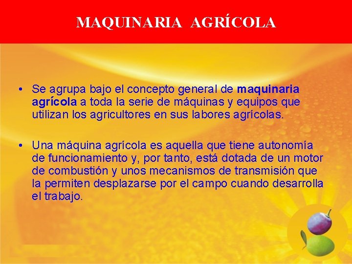 MAQUINARIA AGRÍCOLA • Se agrupa bajo el concepto general de maquinaria agrícola a toda