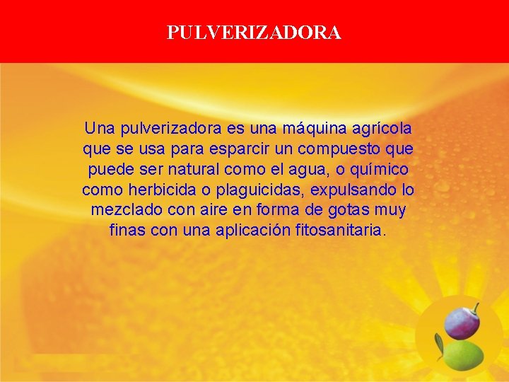 PULVERIZADORA Una pulverizadora es una máquina agrícola que se usa para esparcir un compuesto