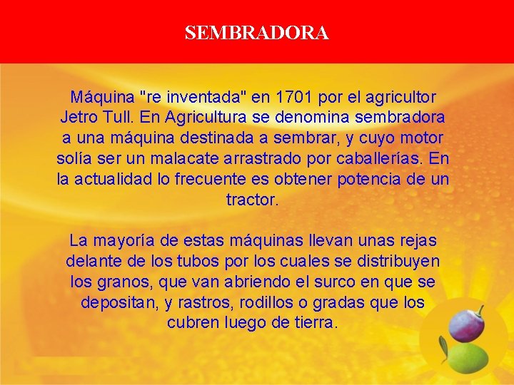 SEMBRADORA Máquina "re inventada" en 1701 por el agricultor Jetro Tull. En Agricultura se