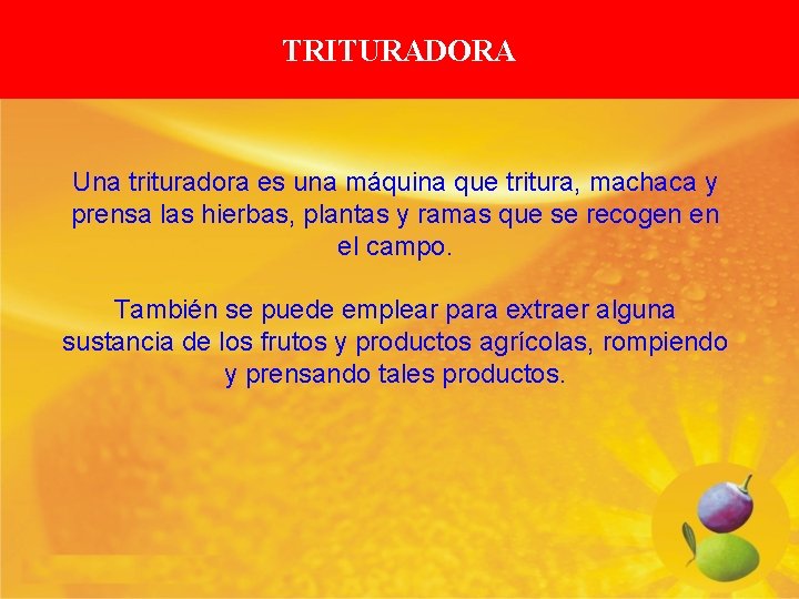 TRITURADORA Una trituradora es una máquina que tritura, machaca y prensa las hierbas, plantas