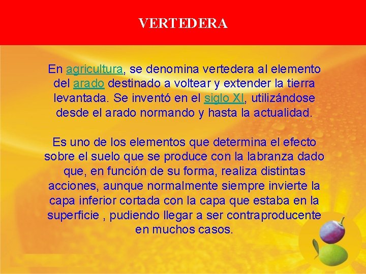 VERTEDERA En agricultura, se denomina vertedera al elemento del arado destinado a voltear y