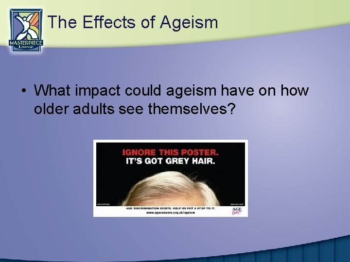 The Effects of Ageism • What impact could ageism have on how older adults