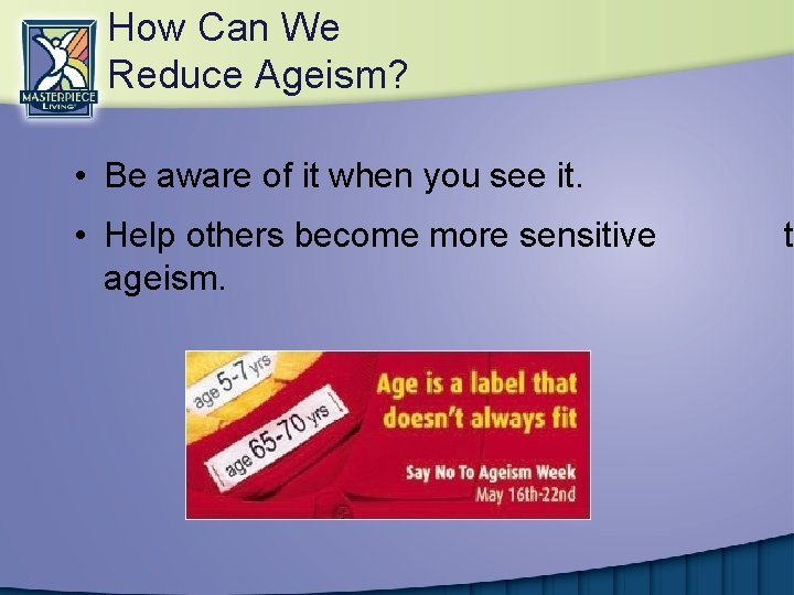 How Can We Reduce Ageism? • Be aware of it when you see it.