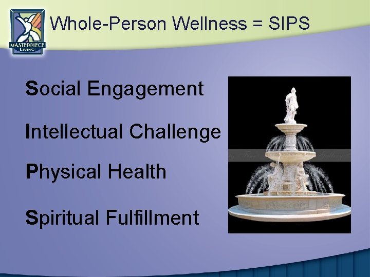 Whole-Person Wellness = SIPS Social Engagement Intellectual Challenge Physical Health Spiritual Fulfillment 