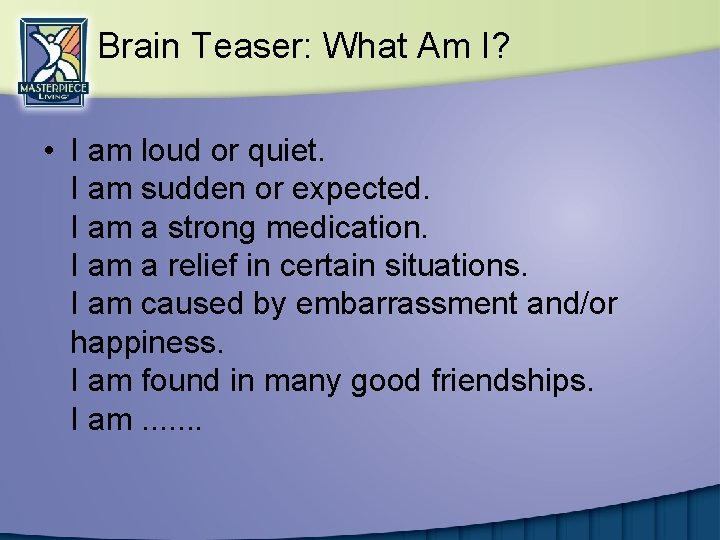 Brain Teaser: What Am I? • I am loud or quiet. I am sudden