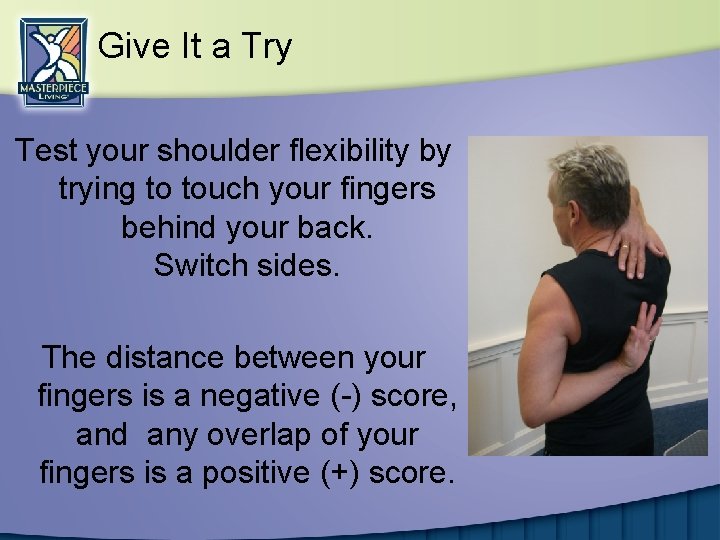 Give It a Try Test your shoulder flexibility by trying to touch your fingers