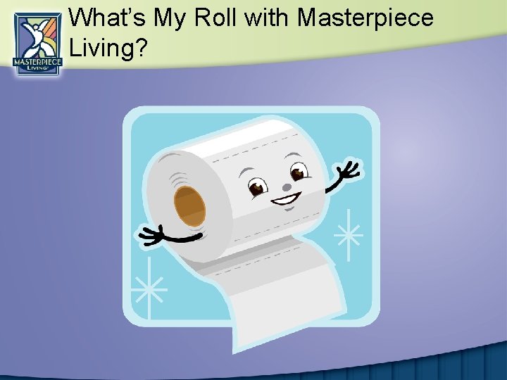 What’s My Roll with Masterpiece Living? 