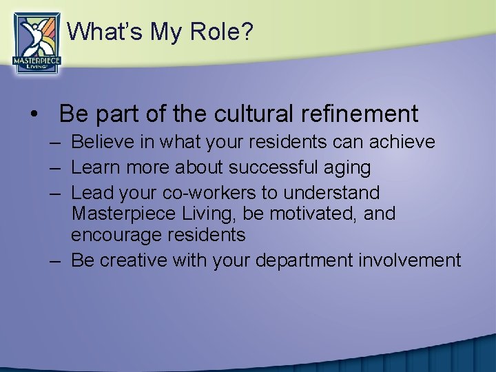 What’s My Role? • Be part of the cultural refinement – Believe in what