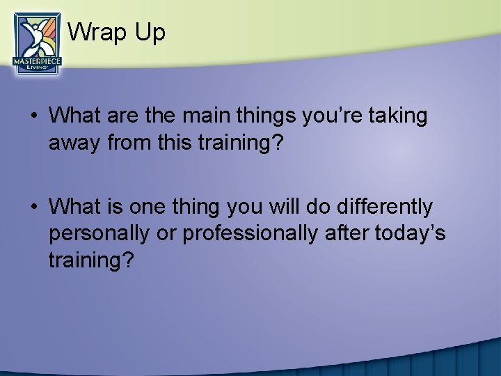 Wrap Up • What are the main things you’re taking away from this training?