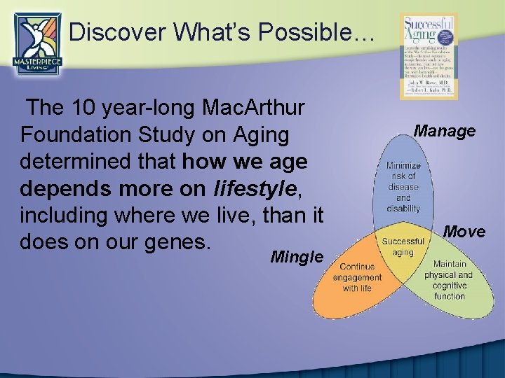 Discover What’s Possible… The 10 year-long Mac. Arthur Foundation Study on Aging determined that