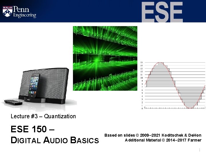 Lecture #3 – Quantization ESE 150 – DIGITAL AUDIO BASICS Based on slides ©
