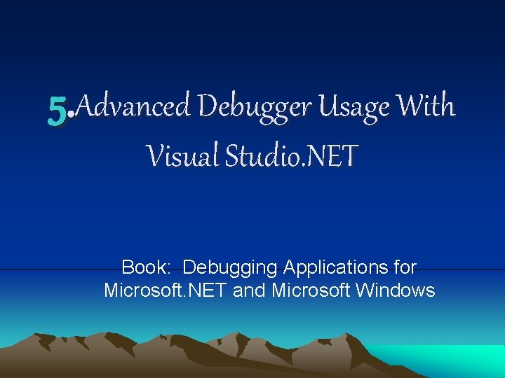 5. Advanced Debugger Usage With Visual Studio. NET Book: Debugging Applications for Microsoft. NET