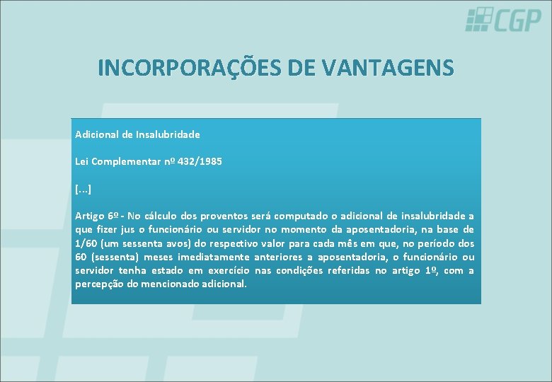 INCORPORAÇÕES DE VANTAGENS Adicional de Insalubridade Lei Complementar nº 432/1985 [. . . ]