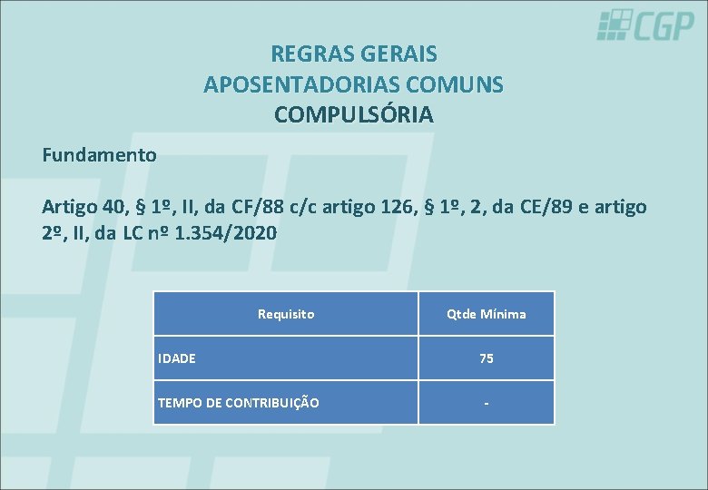 REGRAS GERAIS APOSENTADORIAS COMUNS COMPULSÓRIA Fundamento Artigo 40, § 1º, II, da CF/88 c/c