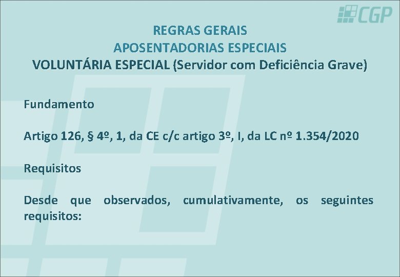 REGRAS GERAIS APOSENTADORIAS ESPECIAIS VOLUNTÁRIA ESPECIAL (Servidor com Deficiência Grave) Fundamento Artigo 126, §