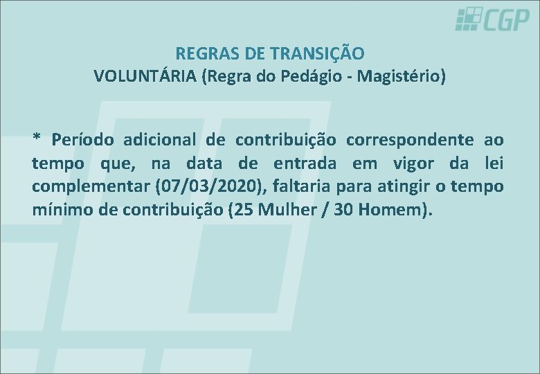 REGRAS DE TRANSIÇÃO VOLUNTÁRIA (Regra do Pedágio - Magistério) * Período adicional de contribuição