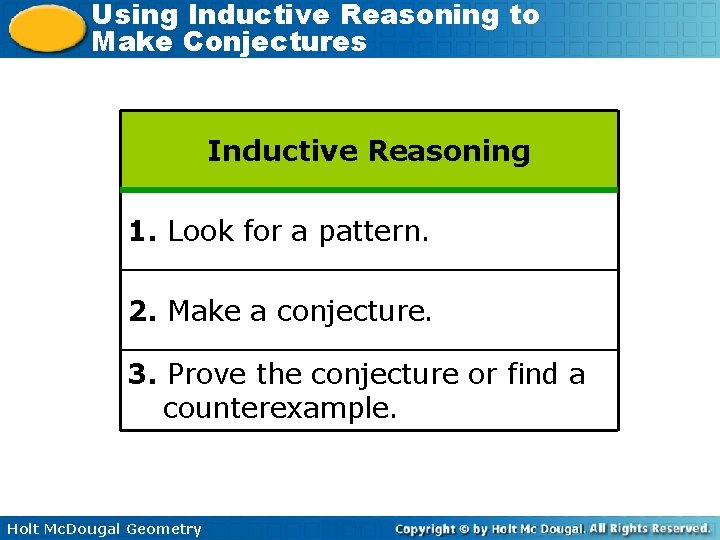 Using Inductive Reasoning to Make Conjectures Inductive Reasoning 1. Look for a pattern. 2.