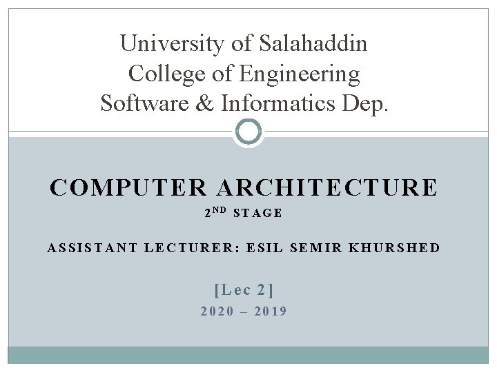 University of Salahaddin College of Engineering Software & Informatics Dep. COMPUTER ARCHITECTURE 2 ND