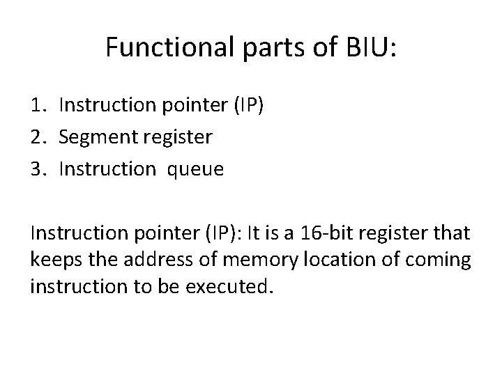 Functional parts of BIU: 1. Instruction pointer (IP) 2. Segment register 3. Instruction queue