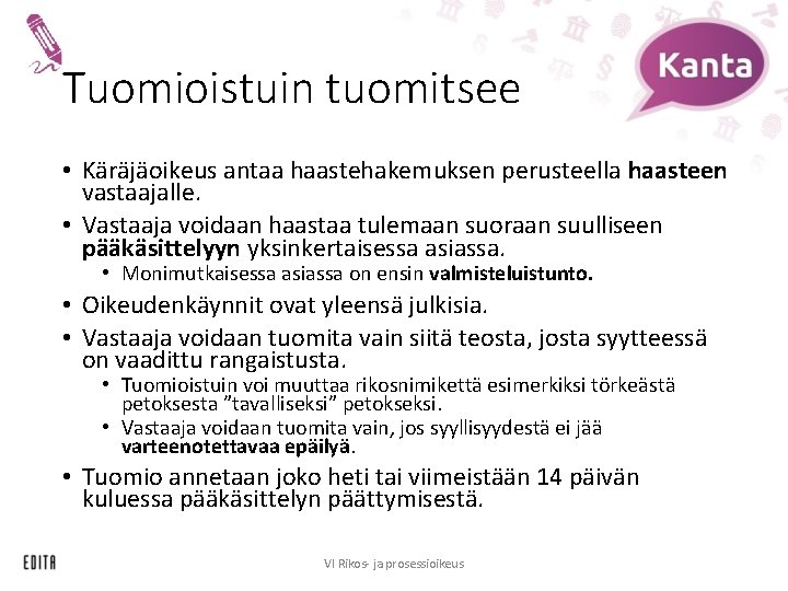 Tuomioistuin tuomitsee • Käräjäoikeus antaa haastehakemuksen perusteella haasteen vastaajalle. • Vastaaja voidaan haastaa tulemaan