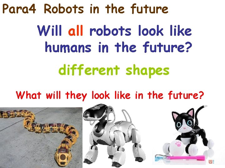 Para 4 Robots in the future Will all robots look like humans in the