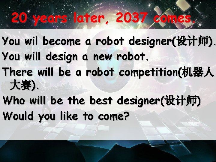 20 years later, 2037 comes. You wil become a robot designer(设计师). You will design