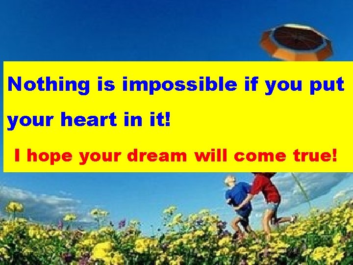Nothing is impossible if you put your heart in it! I hope your dream