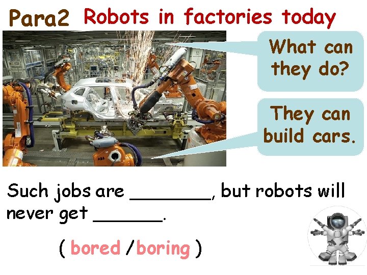 Para 2 Robots in factories today What can they do? They can build cars.