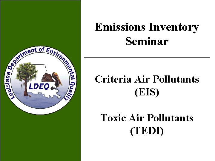 Emissions Inventory Seminar Criteria Air Pollutants (EIS) Toxic Air Pollutants (TEDI) 