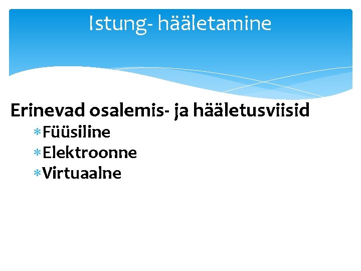 Istung- hääletamine Erinevad osalemis- ja hääletusviisid Füüsiline Elektroonne Virtuaalne 