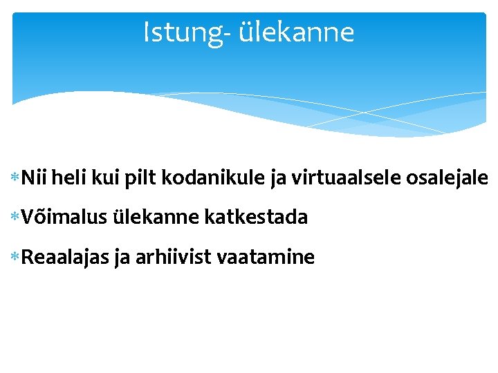 Istung- ülekanne Nii heli kui pilt kodanikule ja virtuaalsele osalejale Võimalus ülekanne katkestada Reaalajas