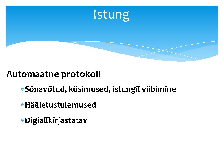 Istung Automaatne protokoll Sõnavõtud, küsimused, istungil viibimine Hääletustulemused Digiallkirjastatav 