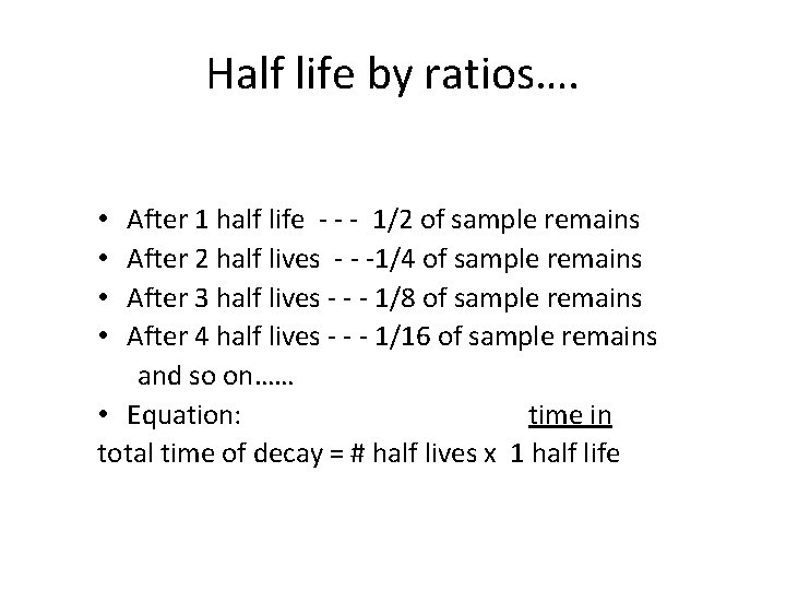 Half life by ratios…. After 1 half life - - - 1/2 of sample