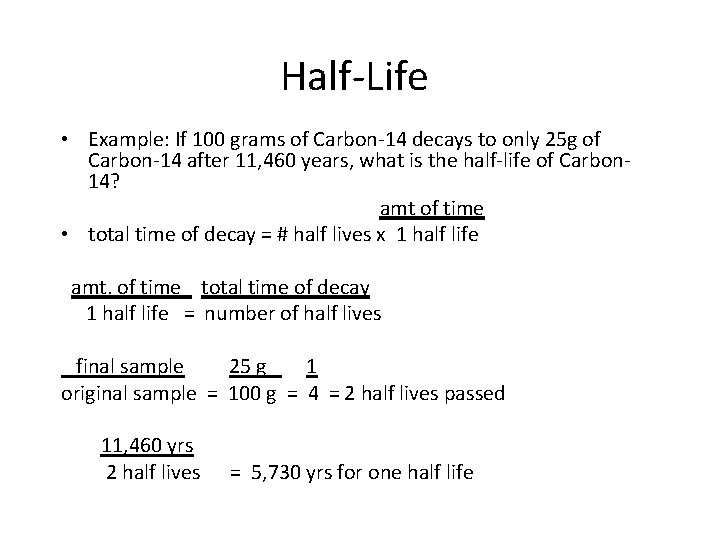 Half-Life • Example: If 100 grams of Carbon-14 decays to only 25 g of